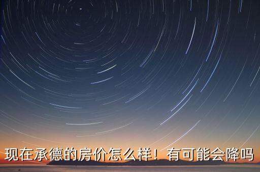 河北承德經(jīng)濟(jì)怎么樣,現(xiàn)在承德的房價(jià)怎么樣