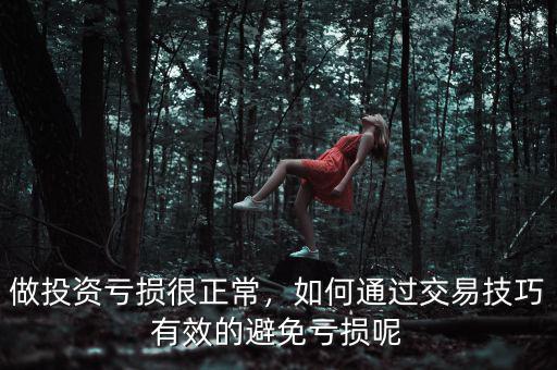做投資虧損很正常，如何通過交易技巧有效的避免虧損呢