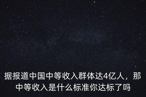 據(jù)報道中國中等收入群體達4億人，那中等收入是什么標準你達標了嗎