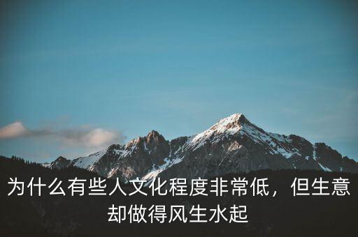為什么有些人文化程度非常低，但生意卻做得風生水起