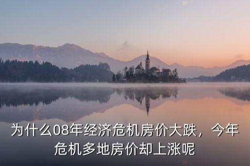 為什么08年經(jīng)濟(jì)危機(jī)房?jī)r(jià)大跌，今年危機(jī)多地房?jī)r(jià)卻上漲呢
