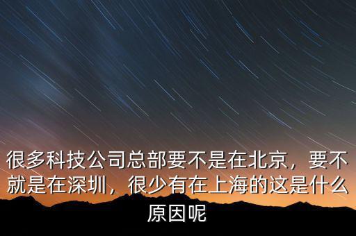 很多科技公司總部要不是在北京，要不就是在深圳，很少有在上海的這是什么原因呢