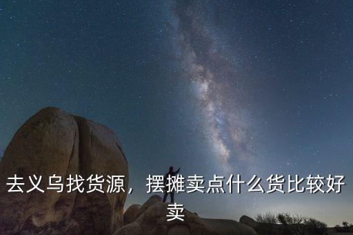 去義烏找貨源，擺攤賣點(diǎn)什么貨比較好賣