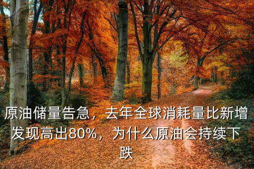 原油儲(chǔ)量告急，去年全球消耗量比新增發(fā)現(xiàn)高出80%，為什么原油會(huì)持續(xù)下跌