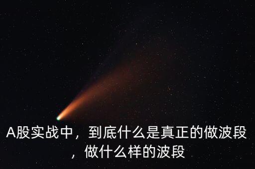 A股實(shí)戰(zhàn)中，到底什么是真正的做波段，做什么樣的波段