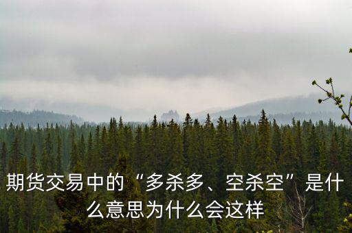 期貨交易中的“多殺多、空殺空”是什么意思為什么會(huì)這樣