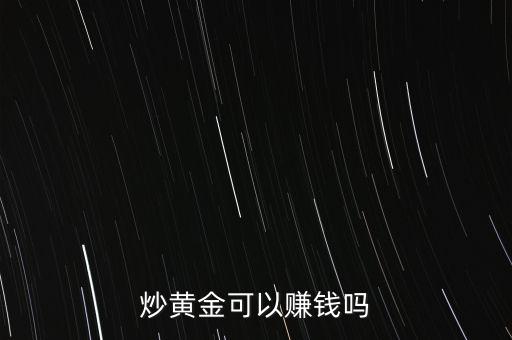 炒黃金可以賺錢(qián)嗎