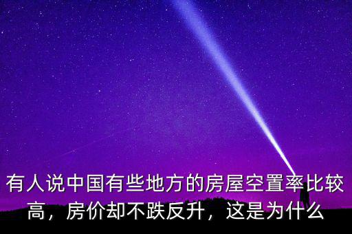 有人說中國有些地方的房屋空置率比較高，房價卻不跌反升，這是為什么