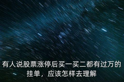 有人說(shuō)股票漲停后買(mǎi)一買(mǎi)二都有過(guò)萬(wàn)的掛單，應(yīng)該怎樣去理解