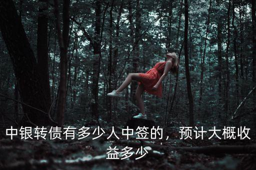 中銀轉債有多少人中簽的，預計大概收益多少