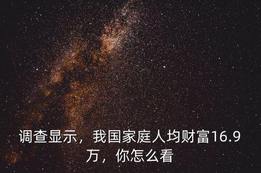 調(diào)查顯示，我國家庭人均財富16.9萬，你怎么看