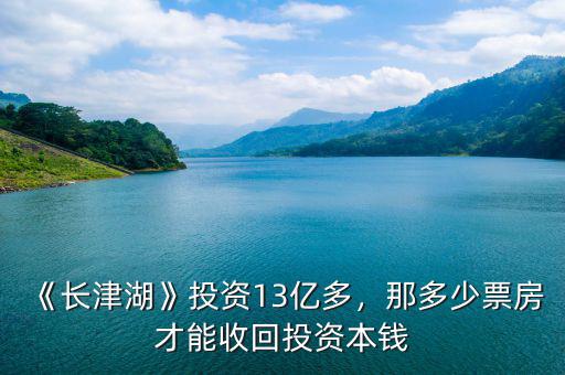 《長津湖》投資13億多，那多少票房才能收回投資本錢