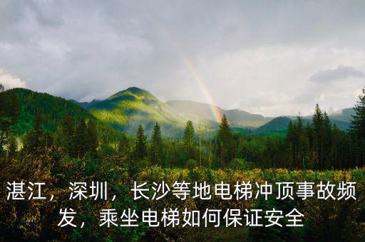 湛江，深圳，長沙等地電梯沖頂事故頻發(fā)，乘坐電梯如何保證安全