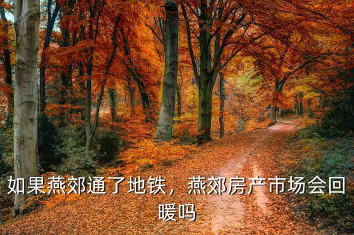 如果燕郊通了地鐵，燕郊房產(chǎn)市場(chǎng)會(huì)回暖嗎