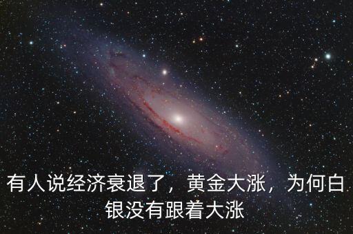 有人說(shuō)經(jīng)濟(jì)衰退了，黃金大漲，為何白銀沒有跟著大漲