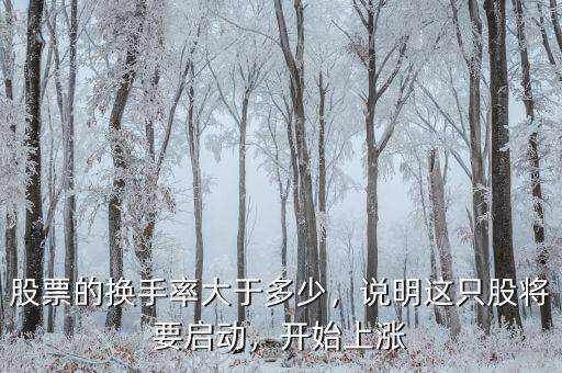 股票的換手率大于多少，說明這只股將要啟動，開始上漲