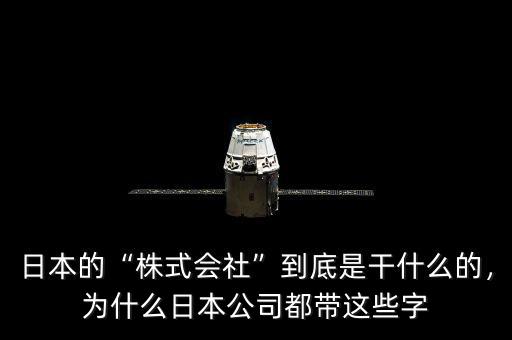 日本的“株式會(huì)社”到底是干什么的，為什么日本公司都帶這些字