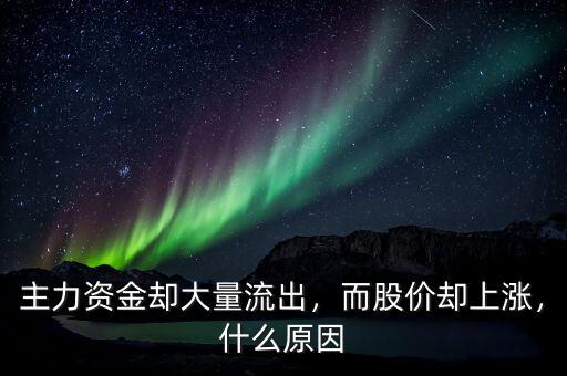 主力資金卻大量流出，而股價(jià)卻上漲，什么原因