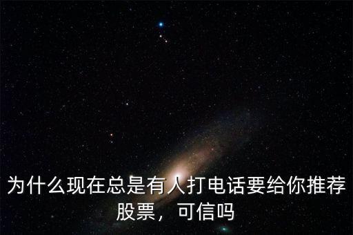 為什么現(xiàn)在總是有人打電話要給你推薦股票，可信嗎