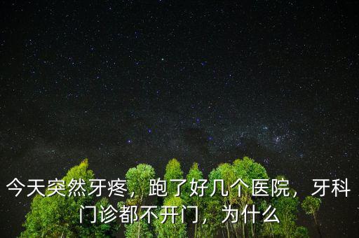 今天突然牙疼，跑了好幾個醫(yī)院，牙科門診都不開門，為什么