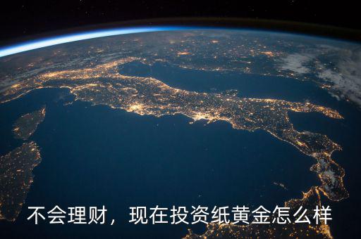 不會理財，現(xiàn)在投資紙黃金怎么樣