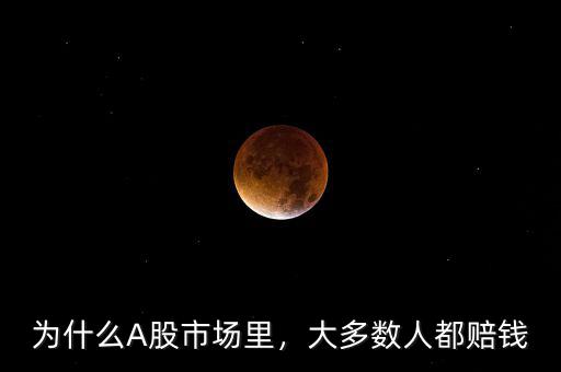 為什么A股市場里，大多數(shù)人都賠錢