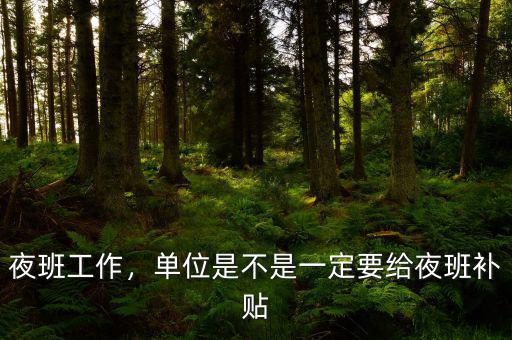 夜班工作，單位是不是一定要給夜班補(bǔ)貼