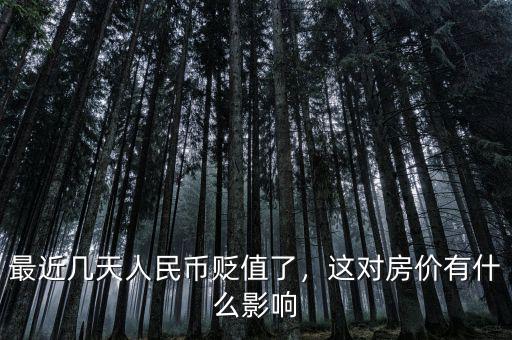 最近幾天人民幣貶值了，這對房價有什么影響