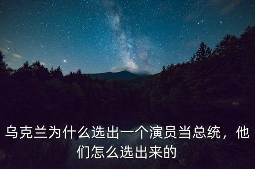 烏克蘭為什么選出一個演員當(dāng)總統(tǒng)，他們怎么選出來的
