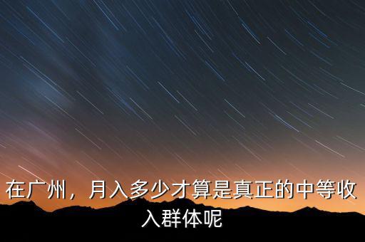 在廣州，月入多少才算是真正的中等收入群體呢