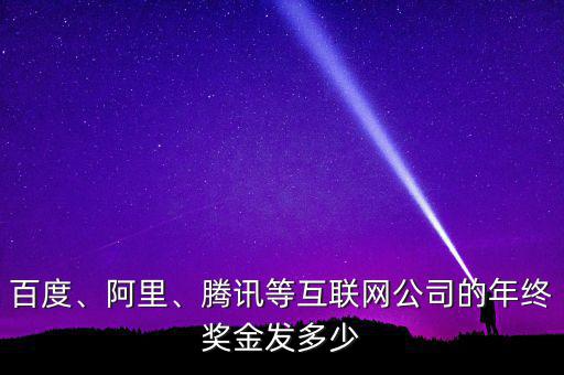 百度、阿里、騰訊等互聯(lián)網(wǎng)公司的年終獎金發(fā)多少