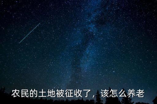 農(nóng)民的土地被征收了，該怎么養(yǎng)老