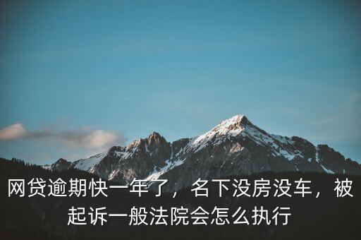 網(wǎng)貸逾期快一年了，名下沒(méi)房沒(méi)車，被起訴一般法院會(huì)怎么執(zhí)行