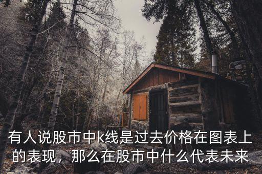 有人說股市中k線是過去價(jià)格在圖表上的表現(xiàn)，那么在股市中什么代表未來