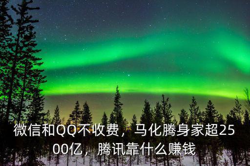 微信和QQ不收費(fèi)，馬化騰身家超2500億，騰訊靠什么賺錢