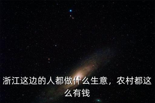 浙江這邊的人都做什么生意，農(nóng)村都這么有錢