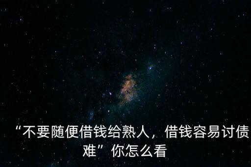 “不要隨便借錢給熟人，借錢容易討債難”你怎么看