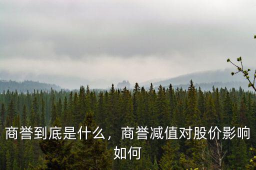 商譽到底是什么，商譽減值對股價影響如何