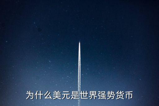 為什么美元是世界強(qiáng)勢貨幣