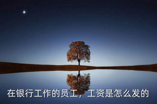 在銀行工作的員工，工資是怎么發(fā)的