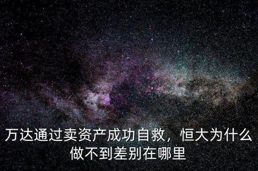 萬達(dá)通過賣資產(chǎn)成功自救，恒大為什么做不到差別在哪里