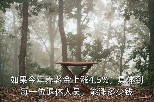如果今年養(yǎng)老金上漲4.5%，具體到每一位退休人員，能漲多少錢