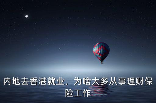內(nèi)地去香港就業(yè)，為啥大多從事理財(cái)保險(xiǎn)工作