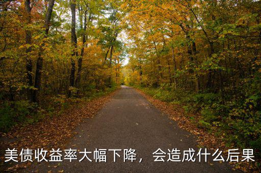美債收益率大幅下降，會造成什么后果