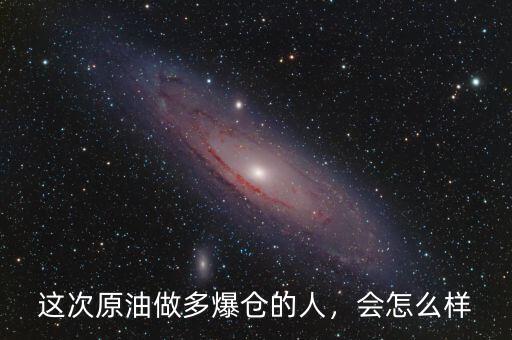 這次原油做多爆倉(cāng)的人，會(huì)怎么樣