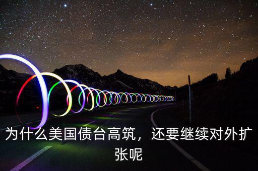 為什么美國債臺高筑，還要繼續(xù)對外擴(kuò)張呢
