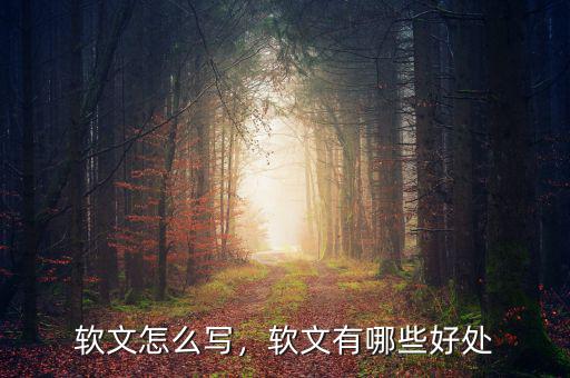 軟文怎么寫，軟文有哪些好處