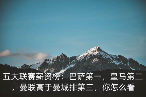 五大聯(lián)賽薪資榜：巴薩第一，皇馬第二，曼聯(lián)高于曼城排第三，你怎么看