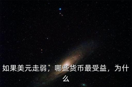 如果美元走弱，哪些貨幣最受益，為什么