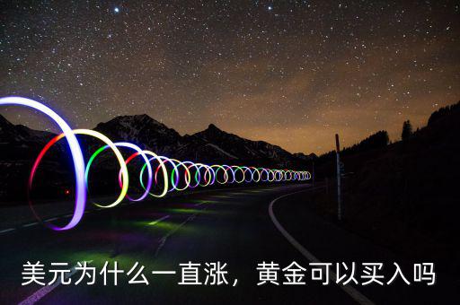 美元為什么一直漲，黃金可以買入嗎